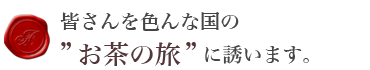 皆さんを色んな国の“お茶の旅”に誘います。